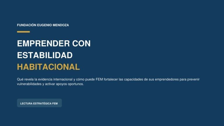 Emprender con estabilidad habitacional: lectura estratégica de la Fundación Eugenio Mendoza